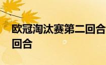 欧冠淘汰赛第二回合 冠军联赛淘汰赛有多少回合