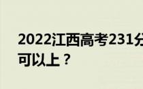 2022江西高考231分可以报哪些高校231分可以上？