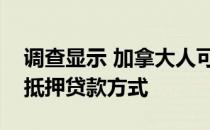 调查显示 加拿大人可能需要重新考虑他们的抵押贷款方式