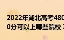 2022年湖北高考480分可以报哪些大学？480分可以上哪些院校？