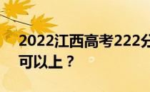 2022江西高考222分可以报哪些高校222分可以上？