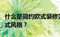 什么是简约欧式装修效果图？有哪些简约的欧式风格？