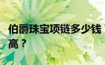 伯爵珠宝项链多少钱？百爵珠宝铂金价格有多高？