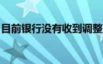 目前银行没有收到调整房地产信贷政策的通知