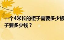 一个4米长的柜子需要多少板材？谁能告诉我一个4米长的柜子要多少钱？