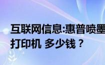 互联网信息:惠普喷墨打印机型号 有哪些惠普打印机 多少钱？