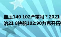 血压140 102严重吗？2021-2022NBA常规赛12.07战报:乔治21 8快船102:90力克开拓者