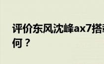 评价东风沈峰ax7搭载1.6涡轮增压发动机如何？