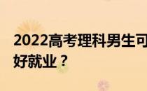 2022高考理科男生可以报什么专业 什么专业好就业？