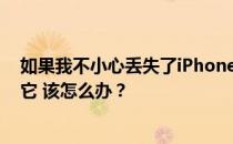 如果我不小心丢失了iPhone 没有其他苹果设备帮助我找到它 该怎么办？