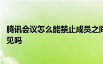 腾讯会议怎么能禁止成员之间私聊 腾讯会议的私聊别人能看见吗 