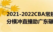 2021-2022CBA常规赛10月18日战报:胡三分横冲直撞助广东碾压青岛