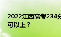 2022江西高考234分可以报哪些高校234分可以上？