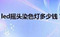 led摇头染色灯多少钱？led摇头灯价格多少？