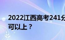 2022江西高考241分可以报哪些高校241分可以上？