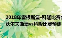 2018年雷根斯堡-科隆比赛分析 2021/22德甲第16轮展望:沃尔夫斯堡vs科隆比赛预测