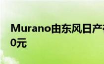 Murano由东风日产在中国制造 售价238.800元