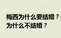 梅西为什么要结婚？c罗为什么不结婚？梅西为什么不结婚？