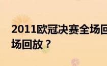 2011欧冠决赛全场回放为什么欧冠不能看全场回放？