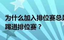 为什么加入排位赛总是被踢？为什么别人可以踢进排位赛？