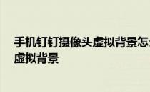 手机钉钉摄像头虚拟背景怎么设置 荣耀50se怎么设置钉钉虚拟背景 