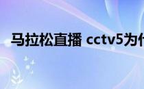 马拉松直播 cctv5为什么每天直播马拉松？