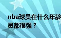 nba球员在什么年龄处于巅峰 为什么nba球员都很强？