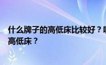 什么牌子的高低床比较好？哪位家长能告诉我买什么牌子的高低床？