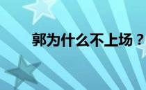 郭为什么不上场？他为什么打郭呢？