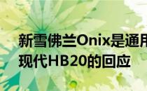 新雪佛兰Onix是通用汽车对巴西大众Gol和现代HB20的回应