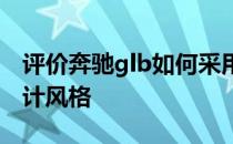 评价奔驰glb如何采用了奔驰最新的家族式设计风格