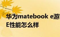 华为matebook e游戏测评 华为MateBookE性能怎么样 