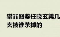 猎罪图鉴任晓玄第几集破案的 猎罪图鉴任晓玄被谁杀掉的 