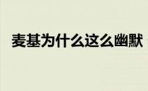 麦基为什么这么幽默 麦基为什么那么搞笑 