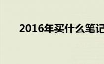 2016年买什么笔记本电脑？五大品牌