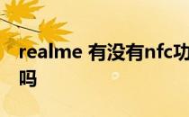 realme 有没有nfc功能 realmeFlash有NFC吗 