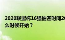 2020联盟杯16强抽签时间2021-2022欧冠16强抽签仪式什么时候开始？