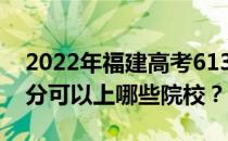 2022年福建高考613分可以报哪些大学 613分可以上哪些院校？