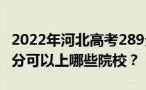 2022年河北高考289分可以报哪些大学？289分可以上哪些院校？