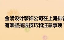 金陵设计装饰公司在上海排名 上海专业装修公司如何选择？有哪些挑选技巧和注意事项？