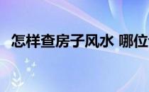 怎样查房子风水 哪位说说怎么查房子风水 