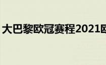 大巴黎欧冠赛程2021欧冠赛程2021最新时间