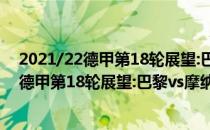 2021/22德甲第18轮展望:巴黎vs摩纳哥比赛预测2021/22德甲第18轮展望:巴黎vs摩纳哥比赛预测