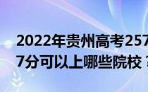 2022年贵州高考257分可以报哪些大学？257分可以上哪些院校？