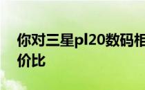 你对三星pl20数码相机了解多少？出色的性价比