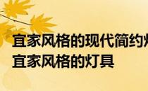 宜家风格的现代简约灯具怎么样？哪里有更多宜家风格的灯具