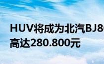 HUV将成为北汽BJ80C的优秀竞争对手 售价高达280.800元