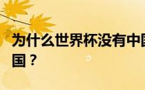 为什么世界杯没有中国？为什么世界杯没有中国？