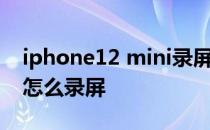 iphone12 mini录屏在哪里 iPhone12mini怎么录屏 