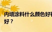 内墙涂料什么颜色好看？想知道内墙什么颜色好？